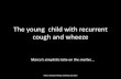 The young child with recurrent cough and wheeze · • Persistent bronchitis/ wet cough • Atopy, PAR or possible asthma • Environmental exposures eg Smokers, crèche • Habit
