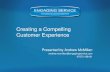 Creating a Compelling Customer Experience pdfs/Presentations...Creating a Compelling Customer Experience Presented by Andrew McMillan andrew.mcmillan@engagingservice.com ... Six Steps