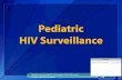 Pediatric HIV Surveillance · Pediatric HIV Surveillance National Center for HIV/AIDS, Viral Hepatitis, STD & TB Prevention Division of HIV/AIDS Prevention . Pediatric HIV Surveillance