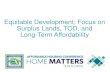 Equitable Development: Focus on Surplus Lands, TOD, and ...€¦ · Equitable Development: Focus on Surplus Lands, TOD, and Long-Term Affordability. ... transit-oriented development