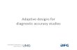 Adaptive designs for diagnostic accuracy studies - S5... · 07/11/2017 Adaptive designs for DTA studies 2 Although adaptive designs cannot ‘change the answer’ regarding the accuracy