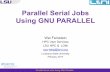 Parallel Serial Jobs Using GNU PARALLEL--resume --resume --joblog job.log • Allows GNU Parallel to resume a job where it is left out due to failure, time out and etc. • If you