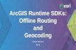 ArcGIS Runtime SDKs: Offline Routing and Geocoding · Remote control API-No SDK • Geocoding -Suggestions-Local search. What’s Next ... ArcGIS Runtime SDKs: Offline Routing and