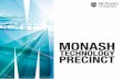 MONASH€¦ · TECHNOLOGY PRECINCT We enable state-of-the-art research and development by driving the collaboration of our centres, platforms and facilities with key government and