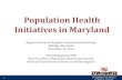 Population Health Initiatives in Maryland...implement evidence-based strategies for change while measuring success through a common platform. • 41 measures to track population health