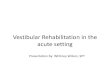Whitney Huryta-Vestibular Rehabilitation in the Acute Settingdptportfolios.web.unc.edu/files/2017/05/Whitney-Huryta-Vestibular... · Physiology of the Vestibular System1,2 •1. Vestibular