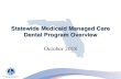 Statewide Medicaid Managed Care Dental Program …...The Dental Component of the Statewide Medicaid Managed Care Program • Beginning in December 2018, Medicaid recipients will have