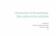 Introduction to the workshop: Data, policy and air pollution to the workshop - data... · Identifying questions about air pollution that data can answer To find evidence you have