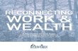 RECONNECTING WORK & WEALTH › content › uploads › ... · Institute’s Reconnecting Work and Wealth Initiative. This report incorporates these insights and provides an outline