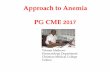 Approach to Anemia PG CME 2014 · RBC count/L 5 x 1012 MCH (pg) = Hb/L 150 = 30pg Normal range: 27 –32 pg RBC count/L 5 x 1012 MCHC (g/l) = Hb (g/l) 150 = 33.3g/l Normal range: