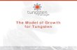 The Model of Growth for Tungsten€¦ · This presentation has been prepared by Tungsten Mining NL (“Tungsten Mining”) and consists of slides for a presentation concerning the