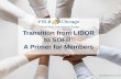 Transition from LIBOR to SOFR: A Primer for Members...CME began clearing SOFR swaps ARRC’s final recommendations for safer contract language in FRNs, business loans, and securitizations