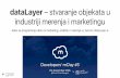 dataLayer – stvaranje objekata u industriji merenja i …...dataLayer – stvaranje objekata u industriji merenja i marketingu Kako se programiraju alati za marketing, analitiku