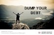 DUMP YOUR DEBT• Credit Card Balance Transfers • Personal Loans • Debt Consolidation Loans • Student Refinancing Loans LOOK FOR LOWER RATES Extending the terms • may lower