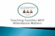 Teaching Families WHY Attendance Matters › title › documents › AttendanceMatters.pdf · Attendance Matters. Many parents are not aware of how quickly absences add up to academic