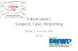 Tuberculosis: Suspect, Case, Reporting · 2016-02-26 · management, & reporting of – TB suspects – TB cases, laboratory confirmed – TB clinical cases – TB provider diagnosed