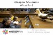 Glasgow Museums What For? - British Council...Glasgow. Kelvingrove 1901 Burrell Collection 1983 Riverside Museum 2011 The ‘Bilbao Effect’ The ‘Glasgow Effect’ • Worst health