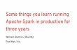 Some things you learn running Apache Spark in production ... · Some things you learn running Apache Spark in production for three years William Benton (@willb) Red Hat, Inc. About