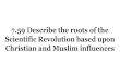 Scientific Revolution based upon Christian and Muslim ... · 7.59 Describe the roots of the Scientific Revolution based upon Christian and Muslim influences Period of invention and