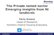 The Private rented sector Emerging insights from NI …...The Private rented sector Emerging insights from NI landlords Karly Greene Head of Research Northern Ireland Housing Executive