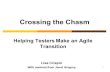 Crossing the Chasm...33 Some Agile Testing Resources lisa.crispin.home.att.net agile-testing@yahoogroups.com 34 Available for pre-order! Agile Testing: A Practical Guide for Testers