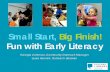 Small Start, Big Finish! Fun with Early Literacy · 2017-06-14 · Small Start, Big Finish! Fun with Early Literacy. Georgia Coleman, Community Outreach Manager. Laura Kennett, Outreach
