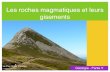 Les roches magmatiques et leurs gisements - Eklablogekladata.com/7-3HC_9HdFErb_CUy5SnA2Ss8Bo/iapo-1-magma... · 2015-10-15 · Les roches magmatiques et leurs gisements Géologie