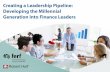 Creating a Leadership Pipeline: Developing the Millennial … · Creating a Leadership Pipeline: Developing the Millennial Generation Into Finance Leaders explores this concept in