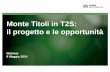 Monte Titoli in T2S: il progetto e le opportunità · operazioni di mercato debba avvenire entro il 2° giorno successivo all’ esecuzione • Come comunicato da MT il 6 Febbraio’14,