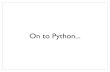 On to Python€¦ · Python Interpreter •Three ways to run a Python program 1.Interactive •like DrJava 2.(default) save to a ﬁle, say, foo.py •in command-line: python foo.py