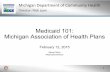 Medicaid 101: Michigan Association of Health Plans · HMP Themes Legislation about program improvement broadly: • Managed care approach • Structural incentives built around promoting