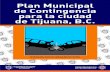 PLAN MUNICIPAL DE CONTINGENCIA - Tijuana · 2018-08-03 · El personal de bomberos estaráa cargo de suprimir . los incendios y realizar el rescate de los sobrevivientes. De igual