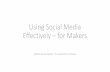 Using Social Media Effectively – for Makers · 2017-11-08 · Using Social Media Effectively –for Makers Matilda Sandys-Renton, The Goldsmiths’ Company. HOW CAN YOU BENEFIT