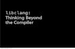 libclang: Thinking Beyond the Compiler - LLVM · 2019-10-30 · Clang is not just a great compiler... • Clang is also a library for processing source code – Translates text into