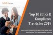 Top 10 Ethics & Compliance Trends for 2019 · ─Recalibrate business model against an ethical yardstick • Align Leadership − Policies, incentives and accolades should reinforce