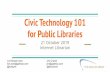 for Public Libraries Civic Technology 101 Internet Librarian 21 … · Libraries are de facto community centers, public spaces welcoming to all residents. Meeting rooms, classrooms,