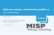 MISP User Training - Administration of MISP 2.4 - MISP ... · MISP - Updating MISP git pull git submodule init && git submodule update reset the permissions if it goes wrong according