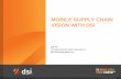 MOBILE SUPPLY CHAIN VISION WITH DSI...DSI: THE MOBILE SUPPLY CHAIN COMPANY Omni-channel: Any time, anywhere, any role, any device. Rapid development: Reduced time-to-value, increased