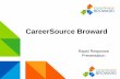 CareerSource Broward...Rapid Response Presentation Please Fill out Registration Form and Return before or after session. Three Centers in Broward County •CSBD North •4941 Coconut