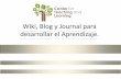 Wiki, Blog y Journal para desarrollar tu Aprendizaje.online.nuc.edu/ctl/wp-content/uploads/2015/06/Wiki-Blog-y-Journal-p… · Wiki, Blog y Journal para desarrollar el Aprendizaje.