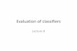 Evaluation of classifiers - VIUcsci.viu.ca/~barskym/teaching/DM2012/lectures/Lecture8.Evaluation… · Leave-One-Out-CV and stratification •Disadvantage of Leave-One-Out-CV: stratification