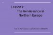 Lesson 2: The Renaissance in Northern Europe · The northern Renaissance began in Flanders, a region is northern France, Belgium, and the Netherlands A thriving center of trade for