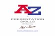 of PRESENTATION SKILLS · 2018-09-17 · A-Z OF PRESENTATION SKILLS AUDIENCE : When preparing to meet your audience remember never to overestimate their knowledge or underestimate