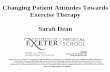 Changing Patient Attitudes Towards Exercise Therapy Sarah Dean … · 2015-06-22 · Changing Patient Attitudes Towards Exercise Therapy Sarah Dean Sarah Dean’s position is supported