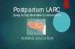 Postpartum LARC (Long Acting Reversible Contraception)...long-acting reversible contraception (LARC) immediately after delivery (IUD) or prior to discharge (implant) from the hospital.