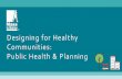 Designing for Healthy Communities: Public Health & Planning...individuals’ default decisions healthy Socioeconomic Factors Smallest Impact Largest Impact “Eat healthy, be physically
