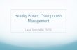 Healthy Bones: Osteoporosis Management€¦ · Bone Mineral Density (BMD): bone mineral content / area ... Denosumab: approved for treatment of osteoporosis in postmenopausal women