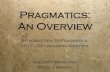 Pragmatics: An Overview - Linguistic Society of America · For pragmatics, the utterance is basic. An utterance is a sentence uttered by a particular speaker to a particular hearer