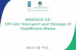 MODULE 14: Off-site Transport and Storage of Healthcare Waste · transport equipment and vehicles •Demonstrate how to fill out a consignment note . Off-site Waste Transport •Also