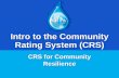 Intro to the Community Rating System (CRS) · Intro to the Community Rating System (CRS) CRS for Community Resilience. CRS Green Guide, 2017 Slide 2 About the NFIP ... flood damage